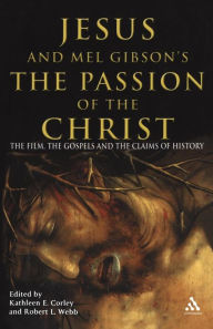 Title: Jesus and Mel Gibson's The Passion of the Christ: The Film, the Gospels and the Claims of History / Edition 1, Author: Kathleen E. Corley