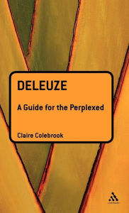 Title: Deleuze: A Guide for the Perplexed / Edition 1, Author: Claire Colebrook