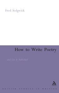 Title: How to Write Poetry: And Get it Published, Author: Fred Sedgwick
