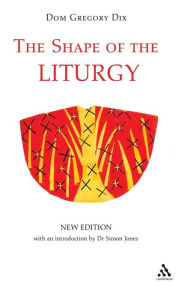 Title: The Shape of the Liturgy, New Edition / Edition 1, Author: Dom Gregory Dix
