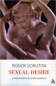 Title: Sexual Desire: A Philosophical Investigation, Author: Roger Scruton