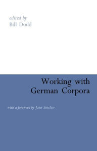 Title: Working with German Corpora: with a foreword by John Sinclair, Author: Bill Dodd