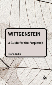 Title: Wittgenstein: A Guide for the Perplexed / Edition 1, Author: Mark Addis