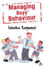 Managing Boys' Behaviour: How to deal with it - and help them succeed!