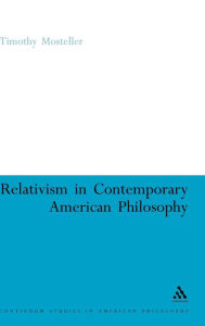 Title: Relativism in Contemporary American Philosophy: MacIntyre, Putnam, and Rorty, Author: Timothy M. Mosteller