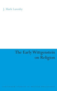 Title: The Early Wittgenstein on Religion, Author: J. Mark Lazenby