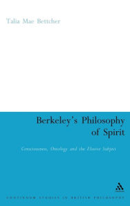 Title: Berkeley's Philosophy of Spirit: Consciousness, Ontology and the Elusive Subject, Author: Talia Mae Bettcher