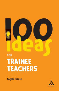 Title: 100 Ideas for Trainee Teachers, Author: Angella Cooze