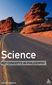 Title: Science: Key Concepts in Philosophy / Edition 1, Author: Steven French