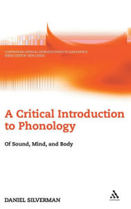 Title: A Critical Introduction to Phonology: Of Sound, Mind, and Body, Author: Daniel Silverman