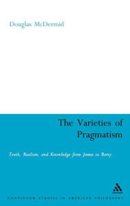 Title: The Varieties of Pragmatism / Edition 1, Author: Douglas McDermid