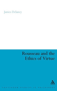 Title: Rousseau and the Ethics of Virtue / Edition 1, Author: James Delaney