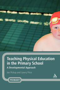 Title: Teaching Physical Education in the Primary School: A Developmental Approach, Author: Ian Pickup