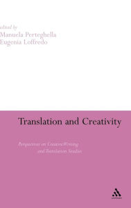 Title: Translation and Creativity: Perspectives on Creative Writing and Translation Studies, Author: Manuela Perteghella