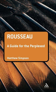Title: Rousseau: A Guide for the Perplexed / Edition 1, Author: Matthew Simpson