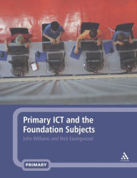 Title: Primary ICT and the Foundation Subjects, Author: John Williams