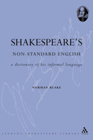 Title: Shakespeare's Non-Standard English: A Dictionary of his Informal Language, Author: Norman Blake