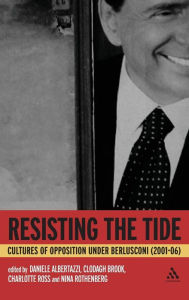 Title: Resisting the Tide: Cultures of Opposition Under Berlusconi (2001-06), Author: Daniele Albertazzi