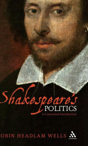 Title: Shakespeare's Politics: A Contextual Introduction, Author: Robin Headlam Wells