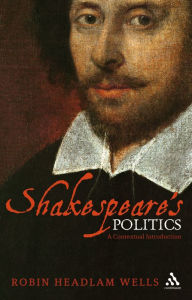 Title: Shakespeare's Politics: A Contextual Introduction, Author: Robin Headlam Wells