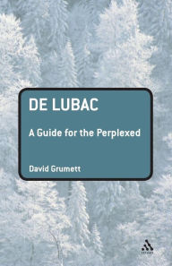 Title: De Lubac: A Guide for the Perplexed, Author: David Grumett