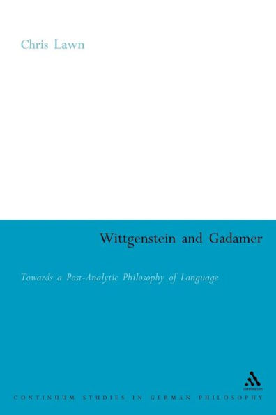 Wittgenstein and Gadamer: Towards a Post-Analytic Philosophy of Language