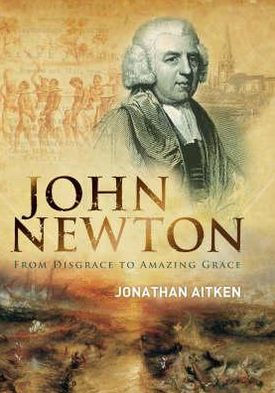 John Newton : From Disgrace to Amazing Grace by Jonathan Aitken ...