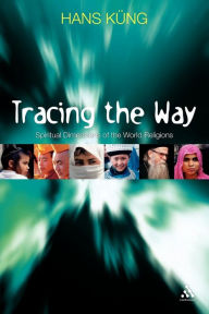 Title: Tracing The Way: Spiritual Dimensions of the World Religions, Author: Hans Küng