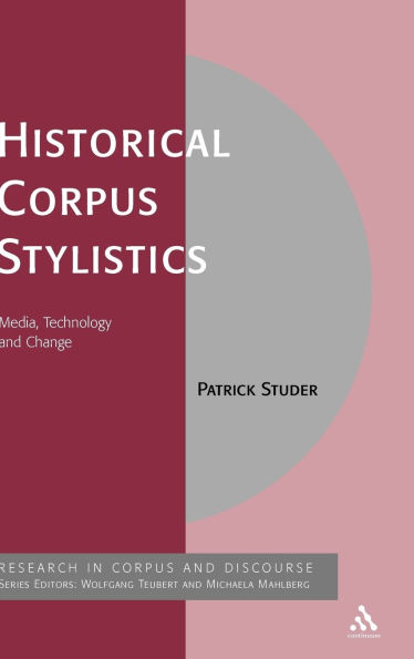 Historical Corpus Stylistics: Media, Technology and Change / Edition 1