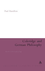 Title: Coleridge and German Philosophy: The Poet in the Land of Logic, Author: Paul Hamilton