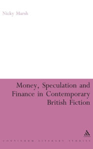 Title: Money, Speculation and Finance in Contemporary British Fiction, Author: Nicky Marsh