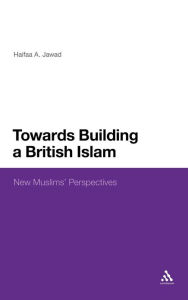 Title: Towards Building a British Islam: New Muslims' Perspectives, Author: Haifaa A. Jawad