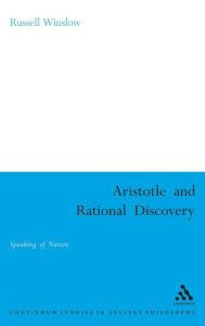 Title: Aristotle and Rational Discovery: Speaking of Nature, Author: Russell Winslow