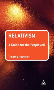 Title: Relativism: A Guide for the Perplexed, Author: Timothy M. Mosteller