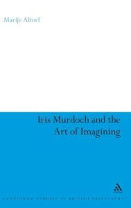 Title: Iris Murdoch and the Art of Imagining, Author: Marije Altorf