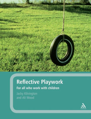 Reflective Playwork For All Who Work With Children Edition 1 By