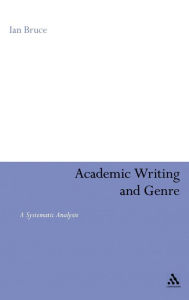 Title: Academic Writing and Genre: A Systematic Analysis / Edition 1, Author: Ian Bruce