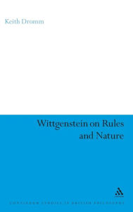 Title: Wittgenstein on Rules and Nature, Author: Keith Dromm