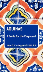 Title: Aquinas: A Guide for the Perplexed, Author: Peter S. Eardley