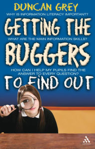 Title: Getting the Buggers to Find Out: Information Skills and Learning How to Learn, Author: Duncan Grey