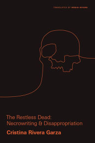 Title: The Restless Dead: Necrowriting and Disappropriation, Author: Cristina Rivera Garza