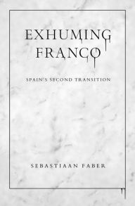 Free easy ebooks download Exhuming Franco: Spain's Second Transition by Sebastiaan Faber (English literature) PDF 9780826501738