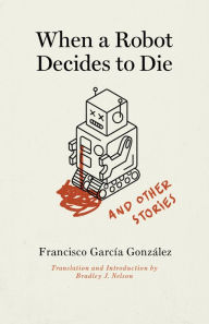 Title: When a Robot Decides to Die and Other Stories, Author: Francisco García González