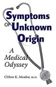 Title: Symptoms of Unknown Origin: A Medical Odyssey, Author: Clifton K. Meador MD