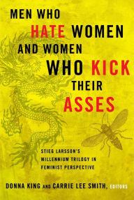 Title: Men Who Hate Women and Women Who Kick Their Asses: Stieg Larsson's Millennium Trilogy in Feminist Perspective, Author: Donna King