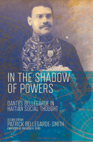 Title: In the Shadow of Powers: Dantes Bellegarde in Haitian Social Thought, Author: Patrick Bellegarde-Smith