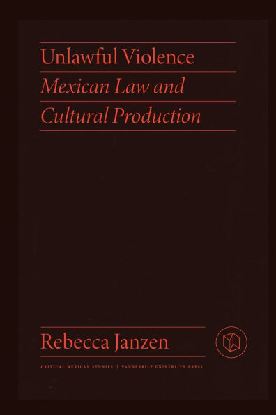 Unlawful Violence: Mexican Law and Cultural Production