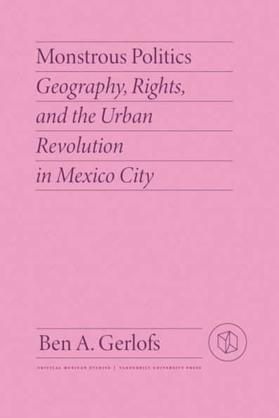 Monstrous Politics: Geography, Rights, and the Urban Revolution Mexico City