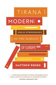 Title: Tirana Modern: Biblio-Ethnography on the Margins of Europe, Author: Matthew Rosen