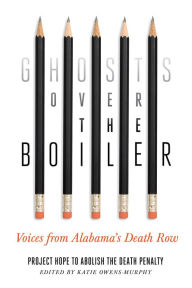 Title: Ghosts Over the Boiler: Voices from Alabama's Death Row, Author: Project Hope to Abolish the Death Penalty